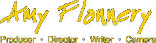 Amy Flannery: Producer - Director - Writer - Camera 